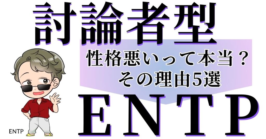 討論者型ENTPは性格悪いって本当？その理由5選