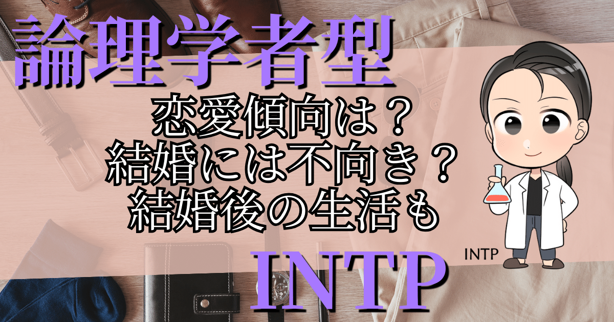 論理学者型INTP恋愛傾向は？結婚には不向き？結婚後の生活も
